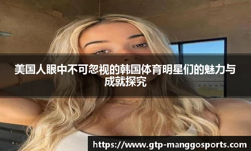 美国人眼中不可忽视的韩国体育明星们的魅力与成就探究