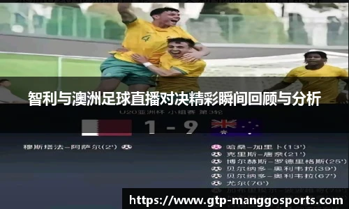 智利与澳洲足球直播对决精彩瞬间回顾与分析