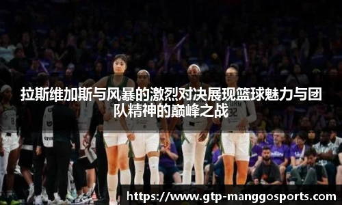 拉斯维加斯与风暴的激烈对决展现篮球魅力与团队精神的巅峰之战